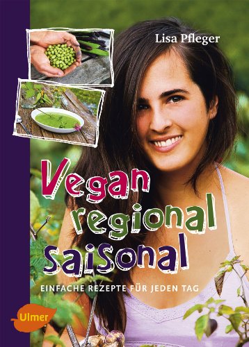 Vegan, regional, saisonal: Einfache Rezepte für jeden Tag von Ulmer Eugen Verlag