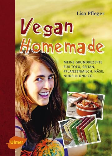 Vegan Homemade: Meine Grundrezepte für Tofu, Seitan, Pflanzenmilch, Käse, Nudeln und Co. von Ulmer Eugen Verlag