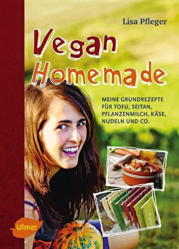 Vegan Homemade: Meine Grundrezepte für Tofu, Seitan, Pflanzenmilch, Käse, Nudeln und Co. von Ulmer Eugen Verlag