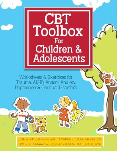 CBT Toolbox for Children & Adolescents: Over 200 Worksheets & Exercises for Trauma, ADHD, Autism, Anxiety, Depression & Conduct Disorders: Over 220 ... Anxiety, Depression & Conduct Disorders
