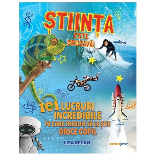 Stiinta Este Grozava! 101 Lucruri Incredibile Pe Care Trebuie Sa Le Stie Orice Copil