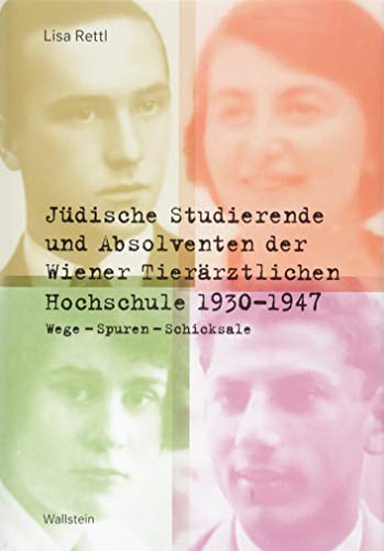 Jüdische Studierende und Absolventen der Wiener Tierärztlichen Hochschule 1930 - 1947: Wege - Spuren - Schicksale