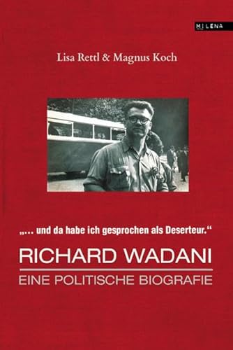 ... und da habe ich gesprochen als Deserteur. Richard Wadani: Eine politische Biografie