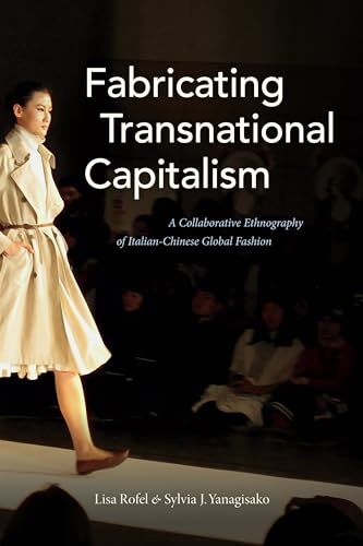 Fabricating Transnational Capitalism: A Collaborative Ethnography of Italian-Chinese Global Fashion (Lewis Henry Morgan Lectures) von Duke University Press