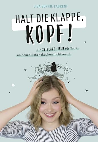 Halt die Klappe, Kopf!: Ein Selfcare-Buch für Tage, an denen Schokokuchen nicht reicht