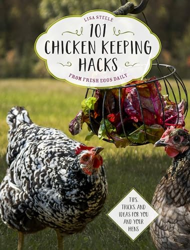 101 Chicken Keeping Hacks from Fresh Eggs Daily: Tips, Tricks, and Ideas for You and your Hens von Voyageur Press