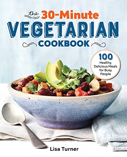 The 30-Minute Vegetarian Cookbook: 100 Healthy, Delicious Meals for Busy People von Rockridge Press