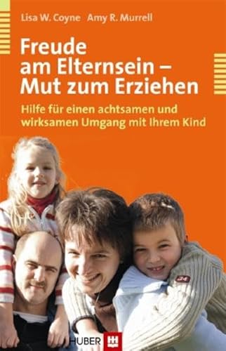 Freude am Elternsein - Mut zum Erziehen: Hilfen für einen achtsamen und wirksamen Umgang mit Ihrem Kind