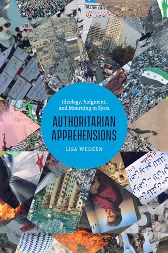 Authoritarian Apprehensions: Ideology, Judgment, and Mourning in Syria (Chicago Studies in Practices of Meaning) von University of Chicago Press