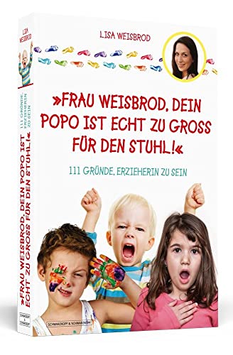 Frau Weisbrod, dein Popo ist echt zu groß für den Stuhl!: 111 Gründe, Erzieherin zu sein von Schwarzkopf + Schwarzkopf