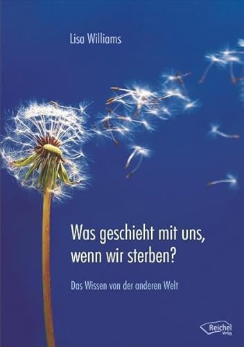 Was geschieht mit uns, wenn wir sterben?: Das Wissen von der anderen Welt von Reichel Verlag