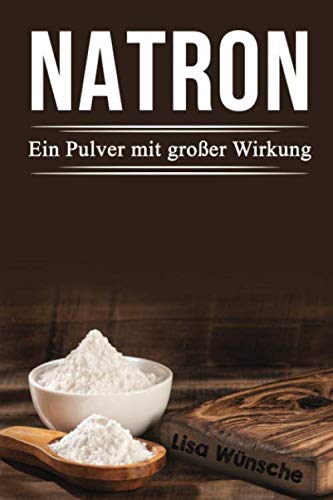 Natron Ein Pulver mit großer Wirkung: Das Handbuch für mehr Schönheit, Gesundheit und sogar für den Haushalt! von Independently published