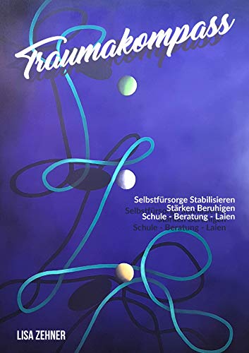 Traumakompass: Selbstfürsorge Stabilisieren Stärken Beruhigen Schule Beratung Laien Traumakompass: Selbstfürsorge Stabilisieren Stärken Beruhigen Schule Beratung Laien