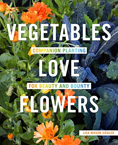 Vegetables Love Flowers: Companion Planting for Beauty and Bounty von Cool Springs Press