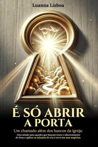 É Só Abrir a Porta: Um chamado além dos bancos da igreja: Uma missão para aqueles que buscam trazer o discernimento de Deus e aplicar as soluções do céu à terra em seus negócios. É Só Abrir a Porta: Um chamado além dos bancos da igreja: Uma missão para aqueles que buscam trazer o discernimento de Deus e aplicar as soluções do céu à terra em seus negócios. von Independente