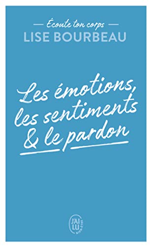 Écoute ton corps: Les émotions, les sentiments et le pardon von J'AI LU