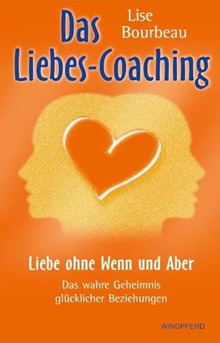 Das Liebes-Coaching – Liebe ohne Wenn und Aber: Das wahre Geheimnis glücklicher Beziehungen von Windpferd Verlagsges.