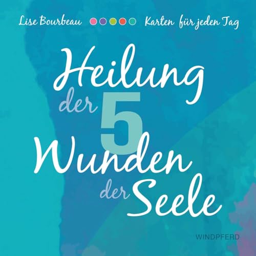 Heilung der 5 Wunden der Seele – Karten: 55 Karten mit Anleitung von Windpferd Verlagsges.