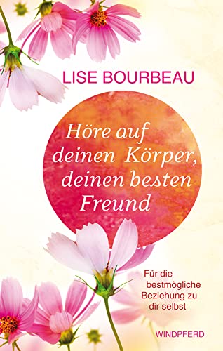 Höre auf deinen Körper, deinen besten Freund: Für die bestmögliche Beziehung zu dir selbst (erweiterte Neuausgabe)