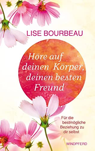 Höre auf deinen Körper, deinen besten Freund: Für die bestmögliche Beziehung zu dir selbst (erweiterte Neuausgabe)