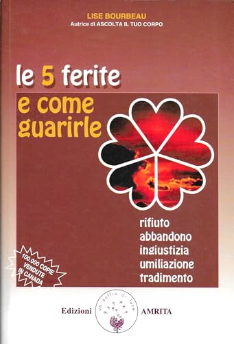 Le 5 ferite e come guarirle. Rifiuto, abbandono, ingiustizia, umiliazione, tradimento (Ben-essere) von Amrita