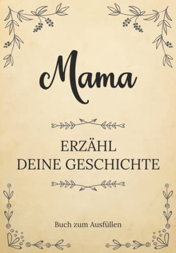 Mama erzähl deine Geschichte | Buch zum Ausfüllen: Mama erzähl aus deinem Leben | Ein Erinnerungsbuch zum Ausfüllen und Weitergeben an Ihre Kinder und ... Muttertag, ihrem Geburtstag oder Weihnachten von Independently published