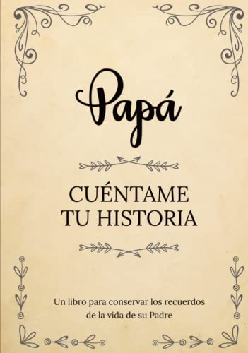 Papá Cuéntame Tu Historia | Un libro para conservar los recuerdos de la vida de su Padre: Diario de recuerdos para completar y compartir con sus hijos y nietos | Papá háblame de ti Papá Cuéntame Tu Historia | Un libro para conservar los recuerdos de la vida de su Padre: Diario de recuerdos para completar y compartir con sus hijos y nietos | Papá háblame de ti