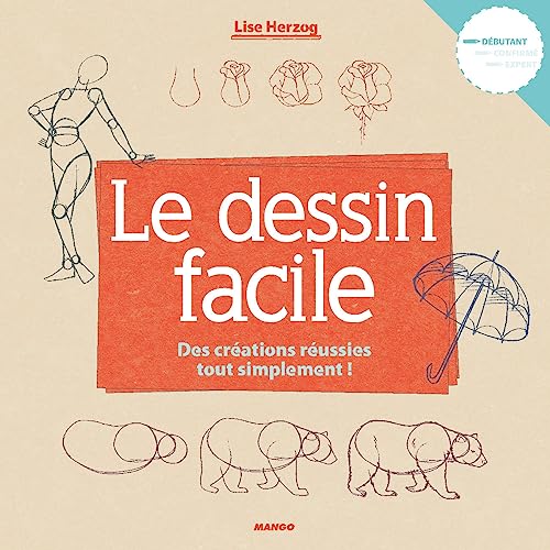 Le dessin facile : La méthode pour débuter à partir de formes simples: Des créations réussies tout simplement !