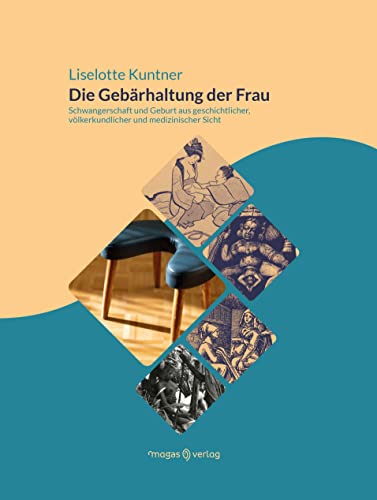 Die Gebärhaltung der Frau: Schwangerschaft und Geburt aus geschichtlicher, völkerkundlicher und medizinischer Sicht Die Gebärhaltung der Frau: Schwangerschaft und Geburt aus geschichtlicher, völkerkundlicher und medizinischer Sicht