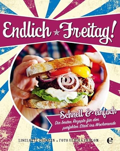 Endlich Freitag!: Schnell & einfach: Die besten Rezepte für den perfekten Start ins Wochenende von Edel Verlag