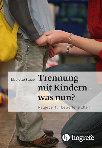 Trennung mit Kindern – was nun?: Ratgeber für betroffene Eltern von Hogrefe AG