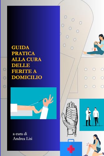 Guida Pratica alla Cura delle Ferite a Domicilio: Come medicare in sicurezza e con consapevolezza, anche senza esperienza sanitaria di Andrea Lisi von Independently published