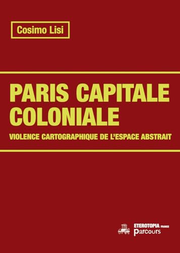 Paris capitale coloniale: Cartographie, colonialisme, rénovation urbaine (Parcours) von Editions Etérotopia