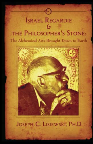 Israel Regardie & The Philosopher's Stone: The Alchemical Arts Brought Down to Earth