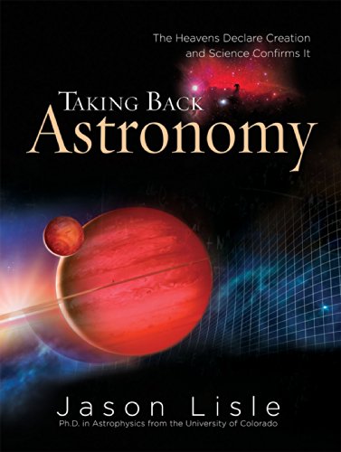 Taking Back Astronomy: The Heavens Declare Creation and Science Confirms It von Master Books