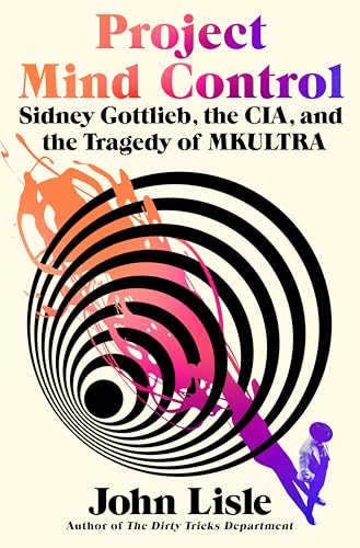 Project Mind Control: Sidney Gottlieb, the CIA, and the Tragedy of Mkultra von St. Martin's Press