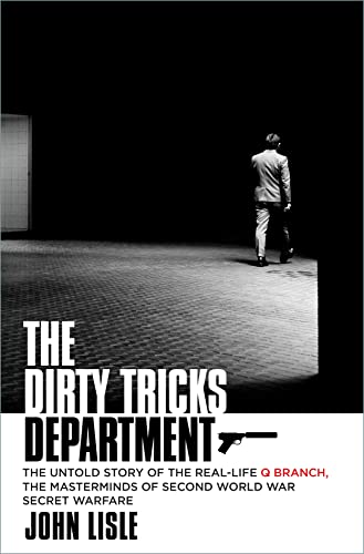 The Dirty Tricks Department: The Untold Story of the Real-life Q Branch, the Masterminds of Second World War Secret Warfare