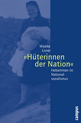 »Hüterinnen der Nation«: Hebammen im Nationalsozialismus (Geschichte und Geschlechter, 50)