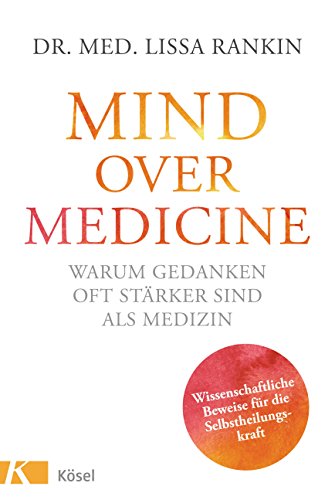 Mind over Medicine - Warum Gedanken oft stärker sind als Medizin: Wissenschaftliche Beweise für die Selbstheilungskraft