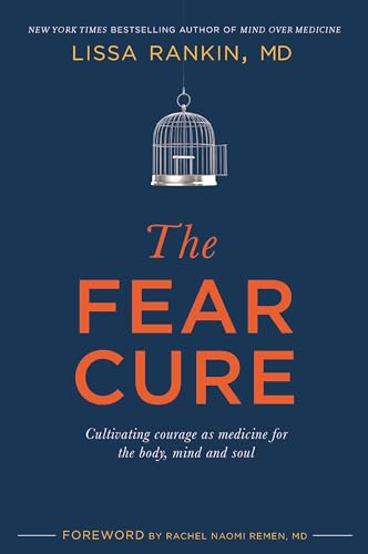 The Fear Cure: Cultivating Courage as Medicine for the Body, Mind and Soul