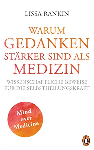 Warum Gedanken stärker sind als Medizin: Wissenschaftliche Beweise für die Selbstheilungskraft von PENGUIN VERLAG