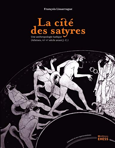 Cité des satyres - Une anthropologie ludique: Une anthropologie ludique (Athènes, VIe-Ve siècle avant J-C) von EHESS