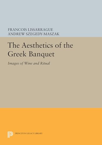 The Aesthetics of the Greek Banquet: Images of Wine and Ritual (Princeton Legacy Library)