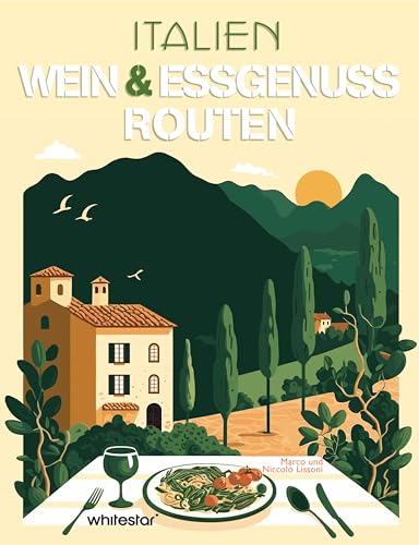 Italien: Routen für Wein- & Essgenuss. Ein kulinarischer Reiseführer für Fans der italienischen Küche von White Star Verlag