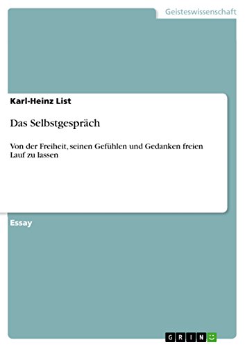 Das Selbstgespräch: Von der Freiheit, seinen Gefühlen und Gedanken freien Lauf zu lassen Das Selbstgespräch: Von der Freiheit, seinen Gefühlen und Gedanken freien Lauf zu lassen