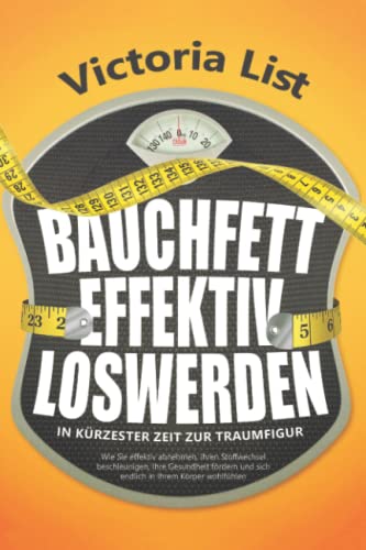 BAUCHFETT EFFEKTIV LOSWERDEN – In kürzester Zeit zur Traumfigur: Wie Sie effektiv abnehmen, Ihren Stoffwechsel beschleunigen, Ihre Gesundheit fördern und sich endlich in Ihrem Körper wohlfühlen BAUCHFETT EFFEKTIV LOSWERDEN – In kürzester Zeit zur Traumfigur: Wie Sie effektiv abnehmen, Ihren Stoffwechsel beschleunigen, Ihre Gesundheit fördern und sich endlich in Ihrem Körper wohlfühlen