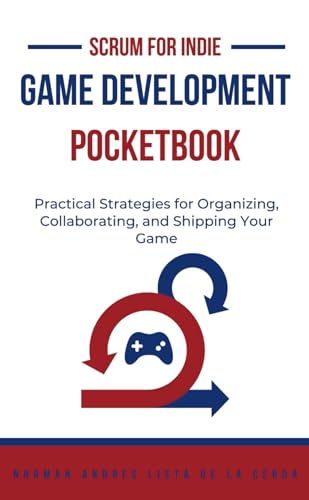 Scrum for Indie Game Development Pocketbook: Practical Strategies for Organizing, Collaborating, and Shipping Your Game von Independently published