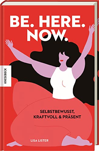 Be. Here. Now.: Selbstbewusst, kraftvoll und präsent