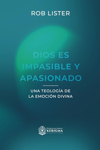 Dios es impasible y apasionado:: Una teología de la emoción divina von Publicaciones Kerigma