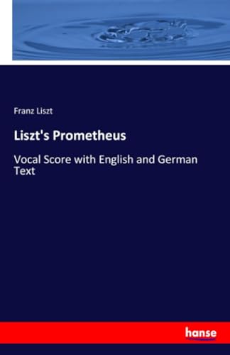 Liszt's Prometheus: Vocal Score with English and German Text von hansebooks